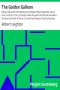 [Gutenberg 35940] • The Golden Galleon / Being a Narrative of the Adventures of Master Gilbert Oglander, and of how, in the Year 1591, he fought under the gallant Sir Richard Grenville in the Great Sea-fight off Flores, on board her Majesty's Ship the Revenge